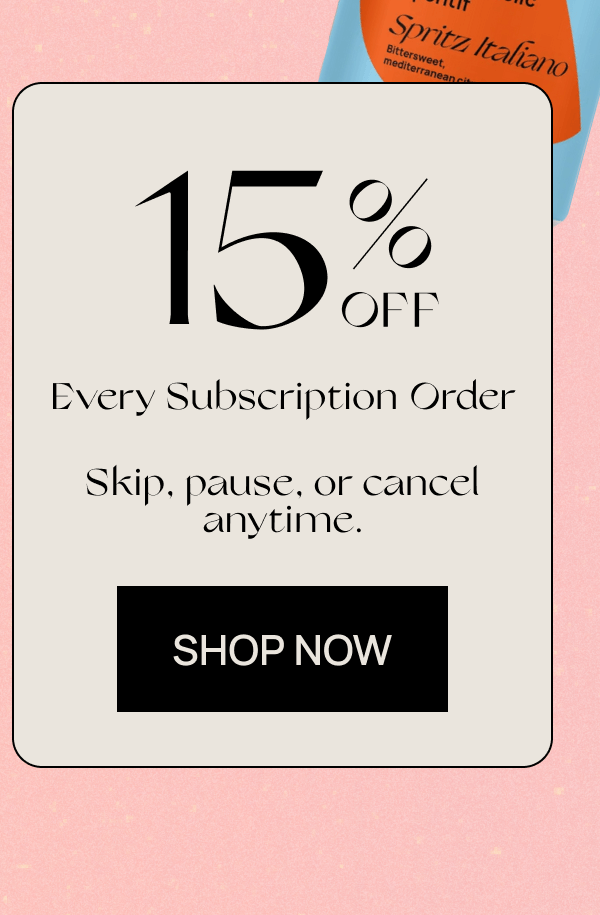 15% off | Every Subscription Order | Skip, pause, or cancel anytime. | CTA: Subscribe Now