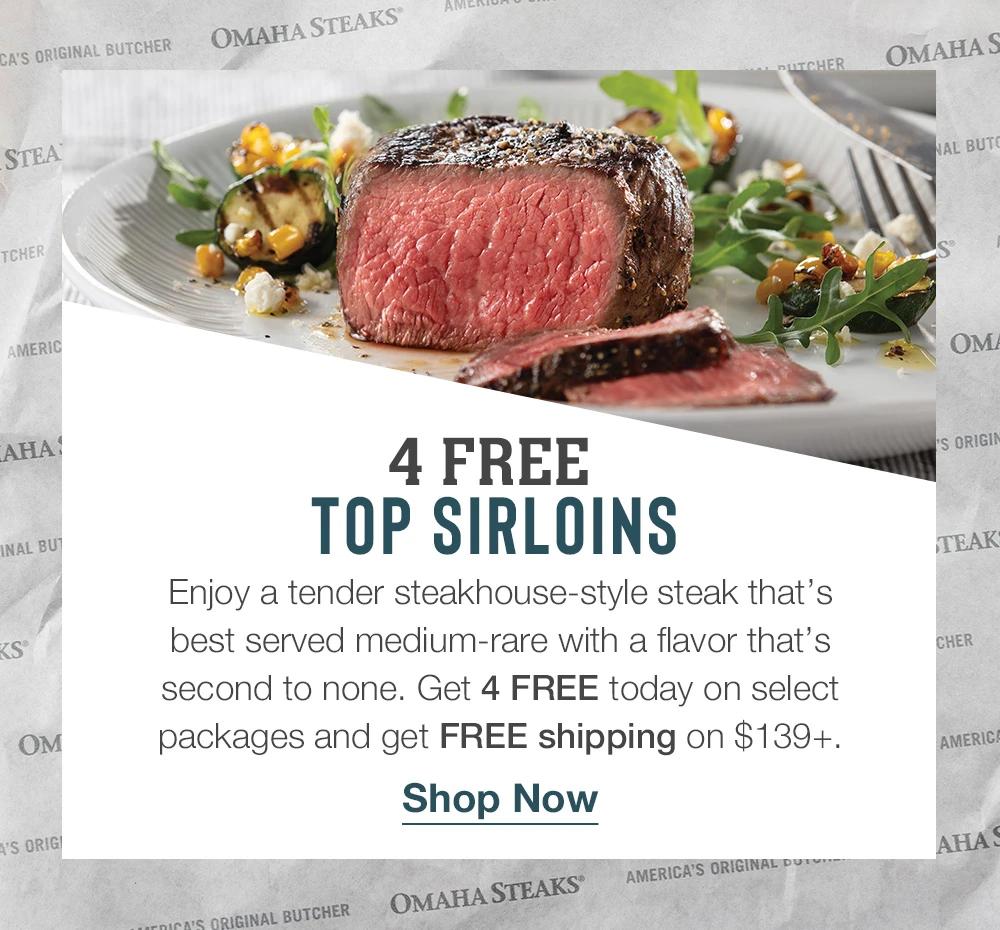 4 FREE TOP SIRLOINS | Enjoy a tender steakhouse-style steak that's best served medium-rare with a flavor that's second to none. Get 4 FREE today on select packages and get FREE shipping on $139+. || Shop Now