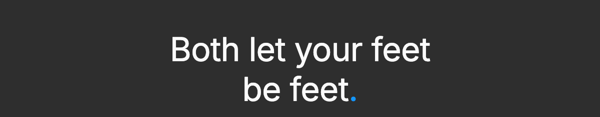 Both let your feet be feet