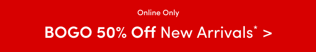 Online Only | BOGO 50% Off New Arrivals* >