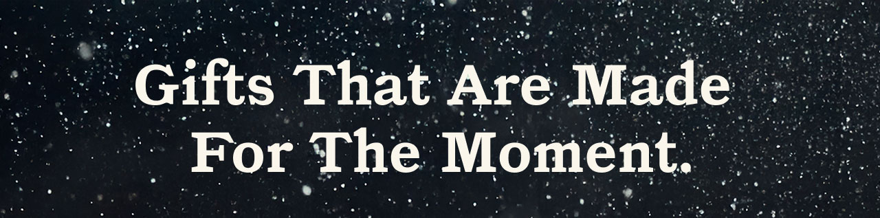 Gifts That Are Made For The Moment.