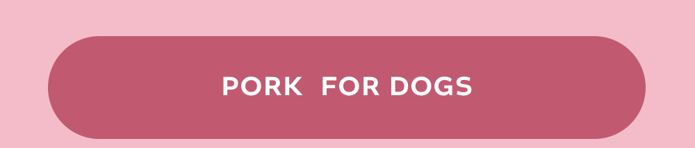 [PORK FOR DOGS]
