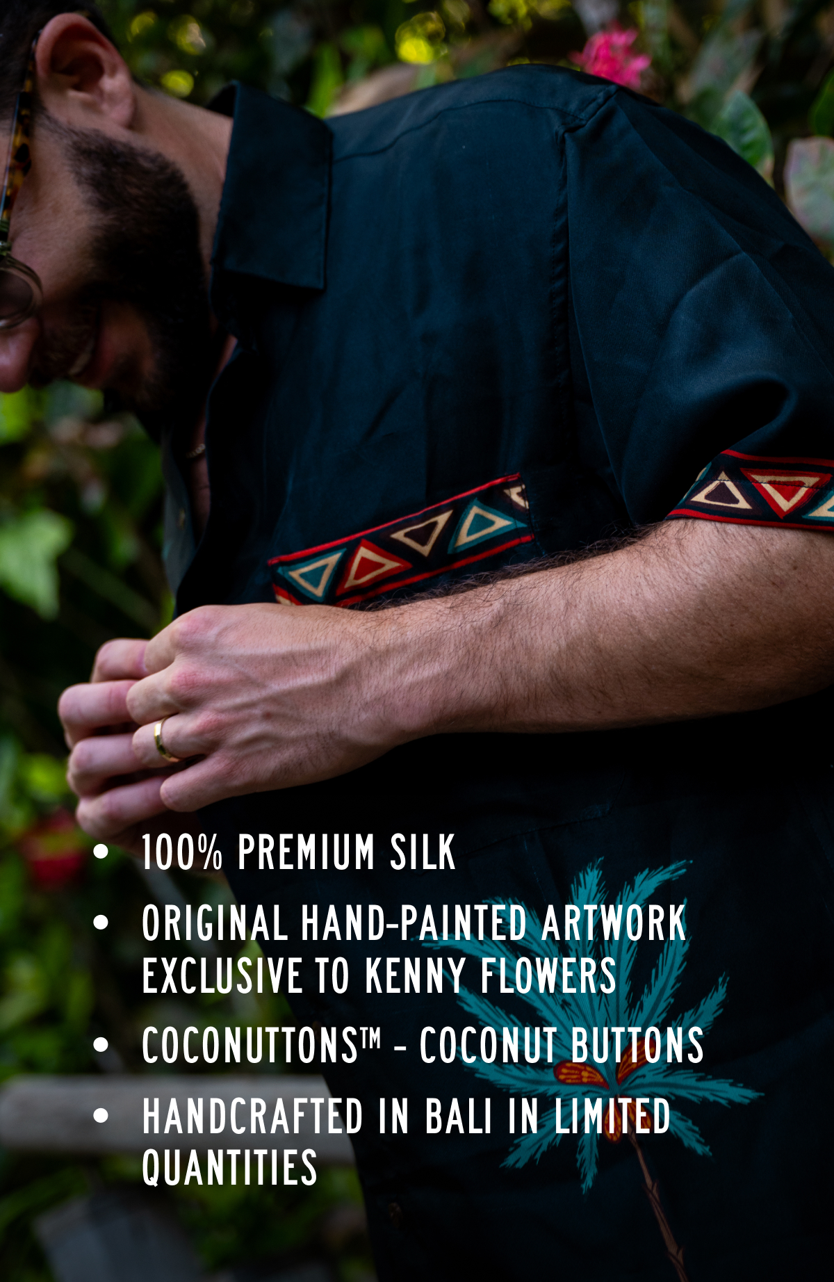 Features 100% PREMIUM SILK ORIGINAL HAND-PAINTED ARTWORK EXCLUSIVE TO KENNY FLOWERS COCONUTTONS™ – COCONUT BUTTONS HANDCRAFTED IN BALI IN LIMITED QUANTITIES