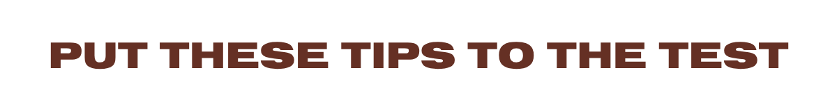 Put These Tips to the Test