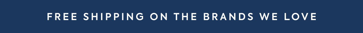 FREE SHIPPING ON THE BRANDS WE LOVE