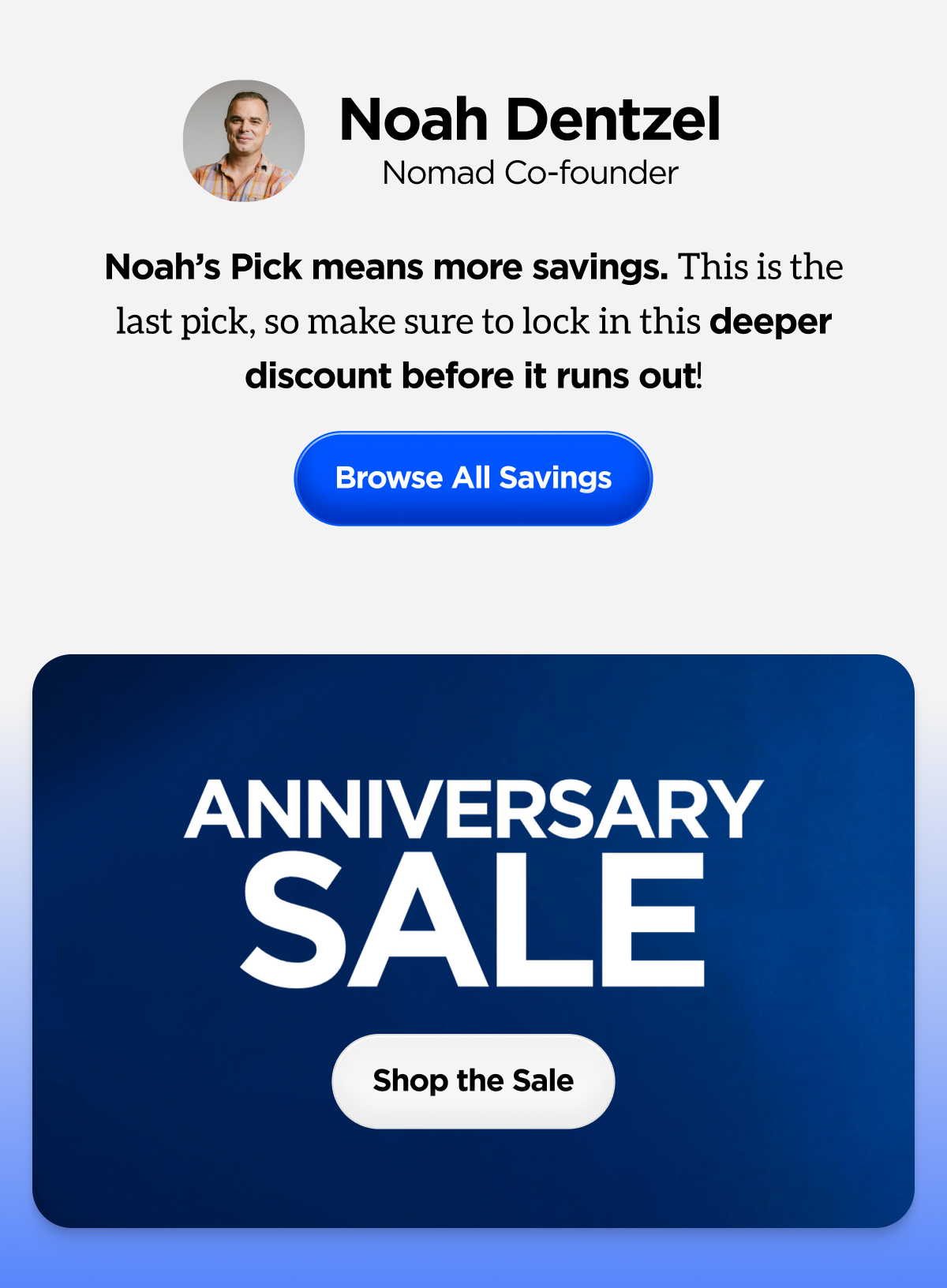Noah Dentzel, Nomad Co-founder. Noah's Pick means more savings. This is the last pick, so make sure to lock in this deeper discount before it runs out! Browse All Savings.