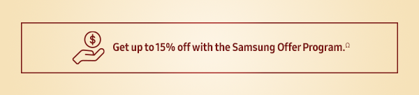 Get up to 15% off with the Samsung Offer Program.&Omega;