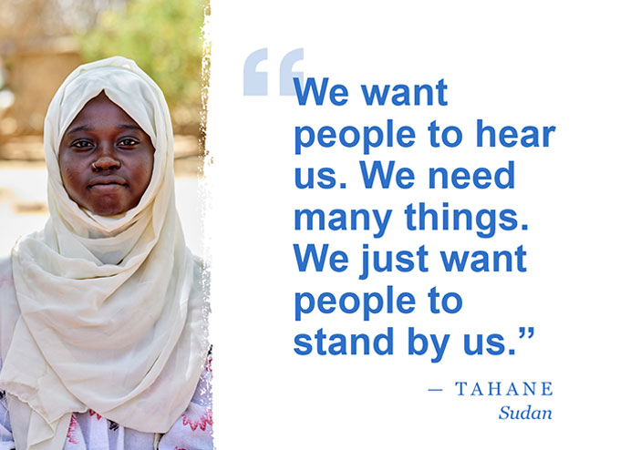 'We want people to hear us. We need many things. We just want people to stand by us.' — Tahane,
Sudan