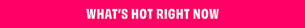 What's Hot Right Now