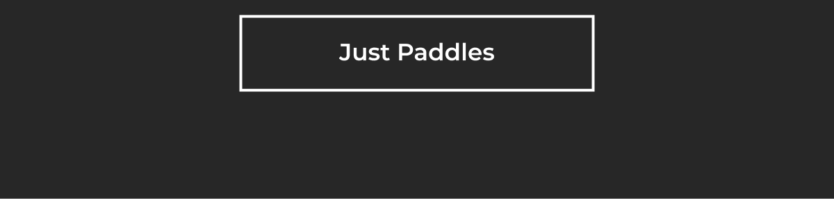 JUST PADDLES