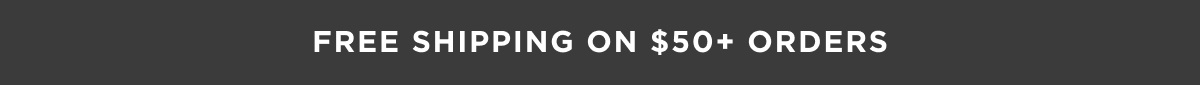 Free Shipping on $50+ Orders
