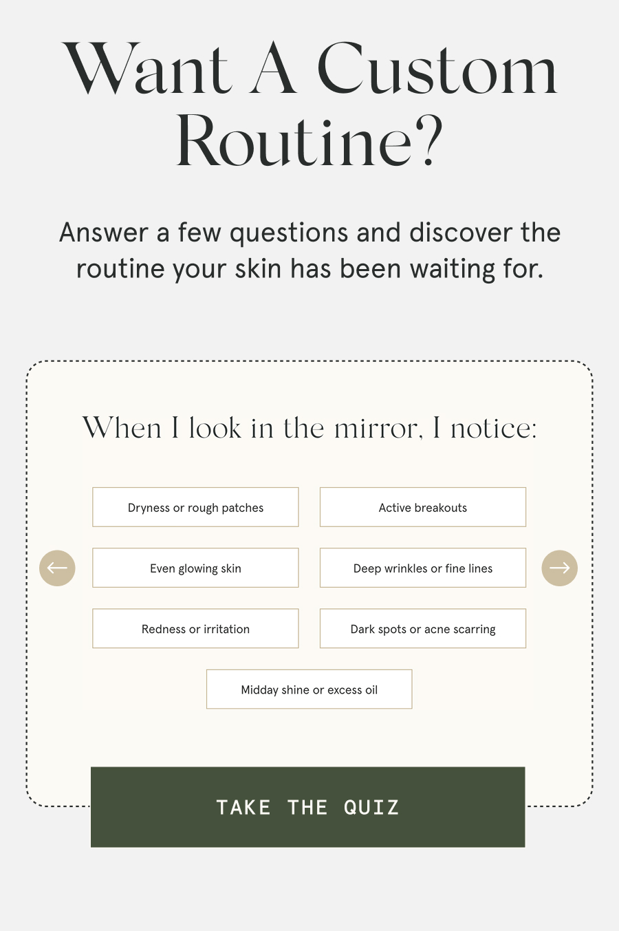 Want A Custom Routine? Answer a few questions and discover the routine your skin has been waiting for. [TAKE THE QUIZ]
