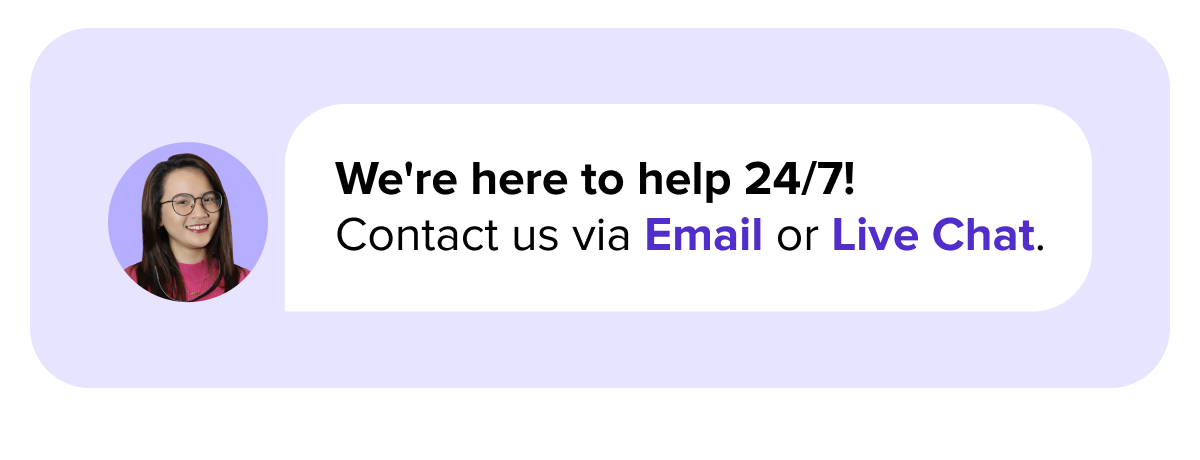 We're here to help 24/7! Contact us via email or live chat.