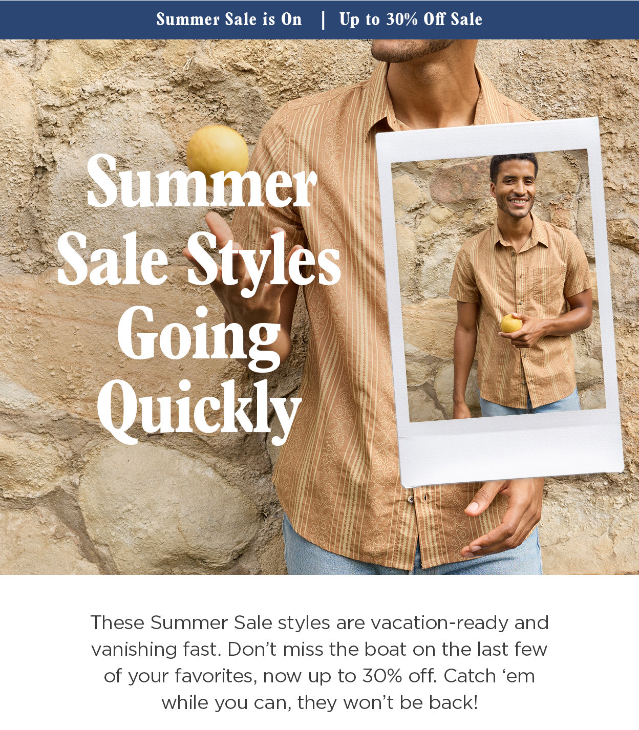 Summer Sale Styles Going Quickly. These Summer Sale styles are vacation-ready and vanishing fast. Don't miss the boat on the last few of your favorites, now up to 30% off. Catch 'em while you can, they won't be back!