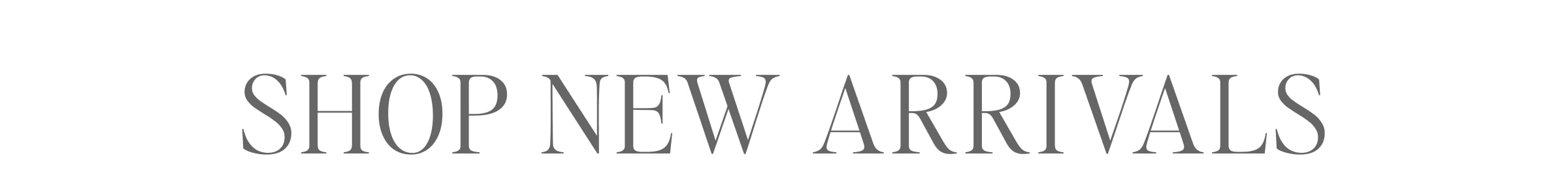 SHOP NEW ARRIVALS