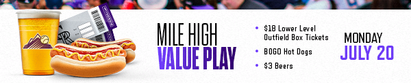Monday, July 20 is the Mile Hight Value Play Special which includes BOGO Hot Dogs, $18 lower level tickets and $3 beers before first pitch.