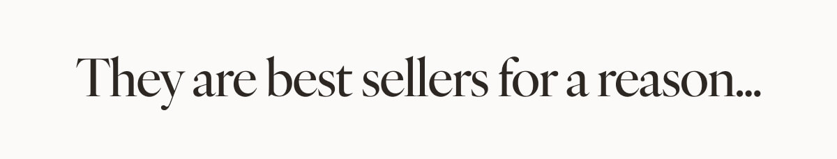 They are best sellers for a reason... 