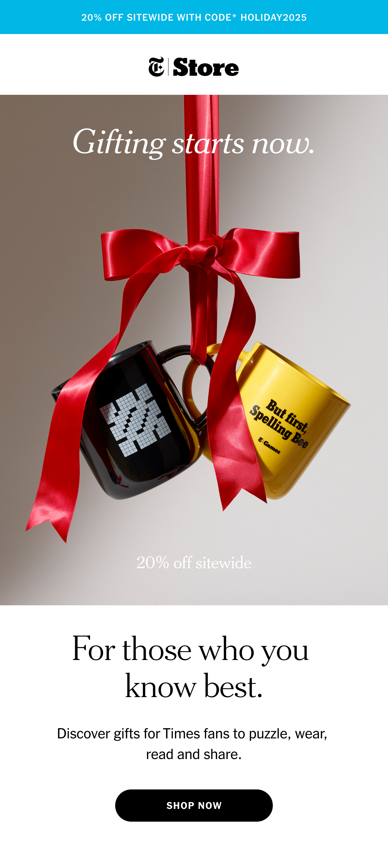 20% off sitewide with Code* Holiday2025 Gifting starts now. For those who know you best. Discover gifts for Times fans to puzzle, wear, read and share. Shop now.