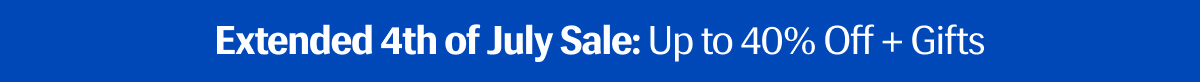 Extended 4th of July Sale: Up to 40% Off + Gifts