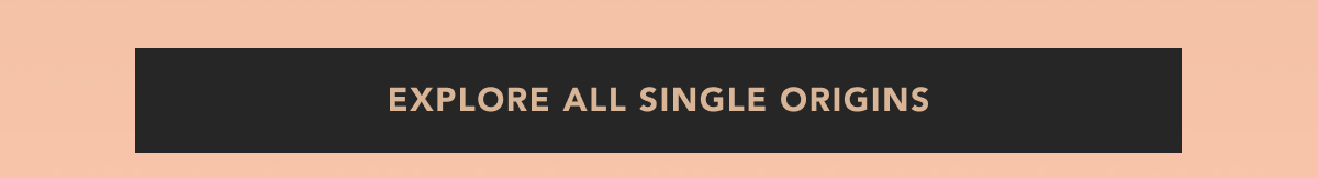 EXPLORE ALL SINGLE ORIGINS