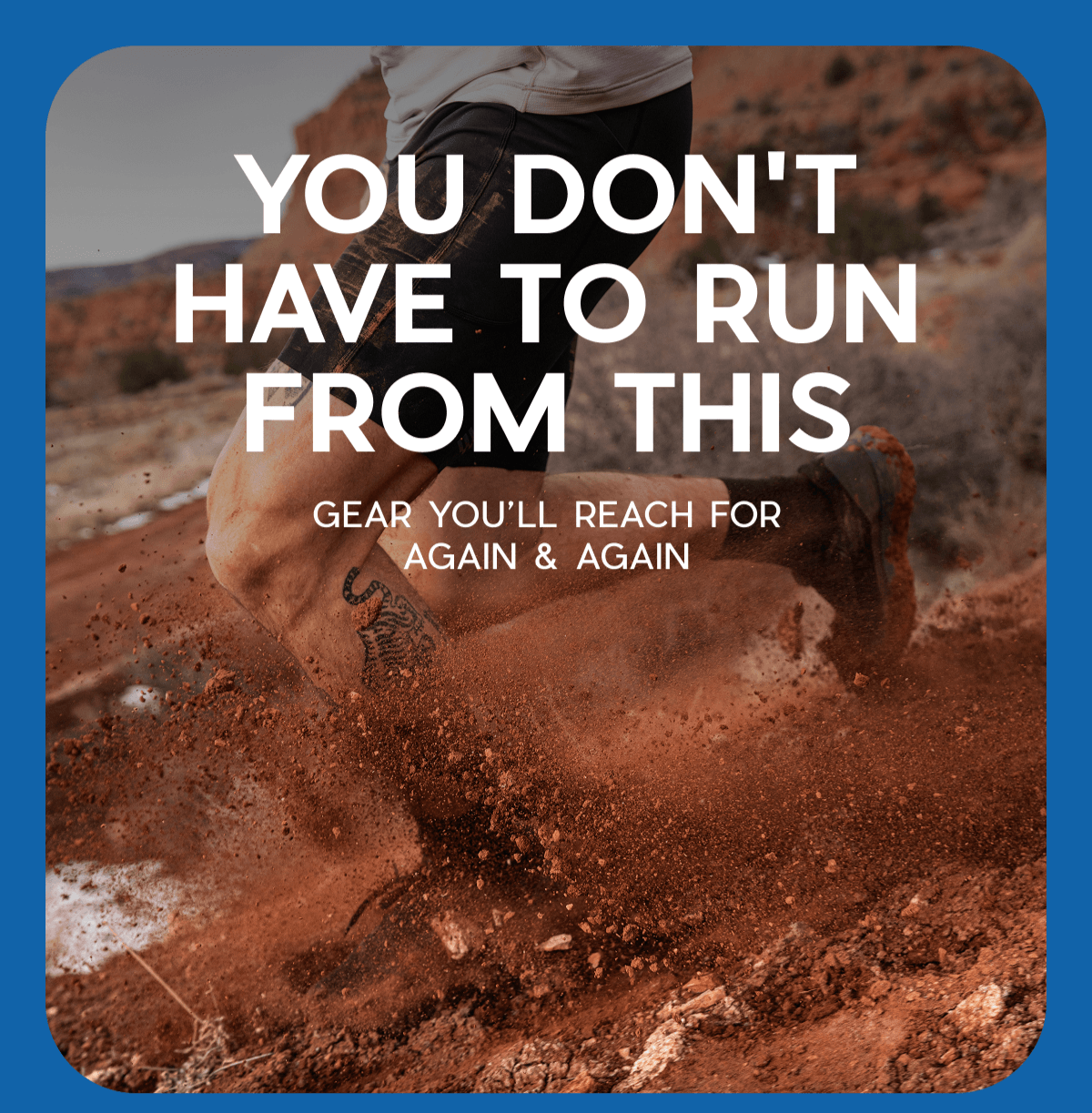 You don't have to run from this | GEAR YOU’LL REACH for again & again