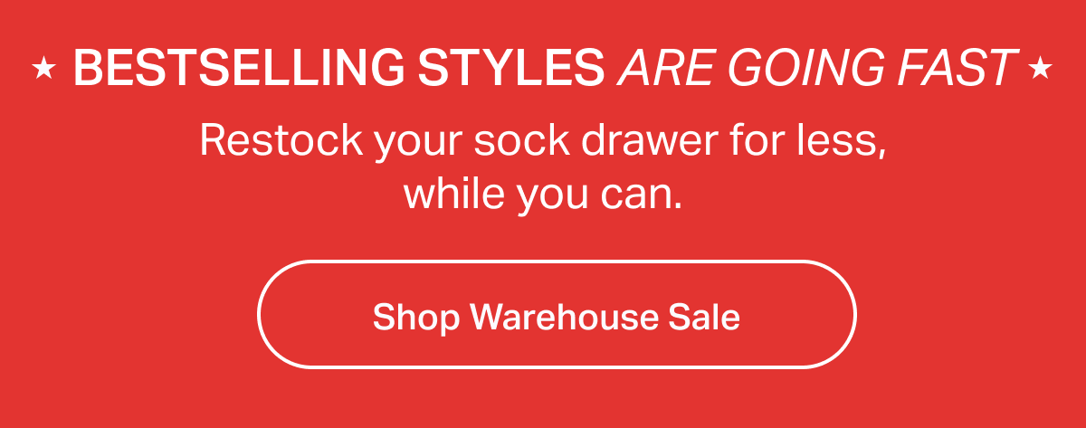 BESTSELLING STYLES ARE GOING FAST | Restock your sock drawer for less, while you can. | Shop warehouse sale