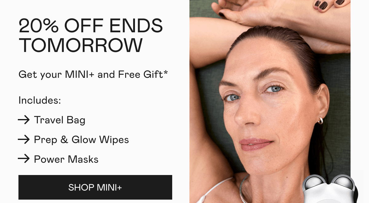 20% off Ends Tomorrow! Get your MINI+ and Free Gift*. Includes: Travel Bag, Prep & Glow Wipes, and Power Masks. Click here to shop MINI+!