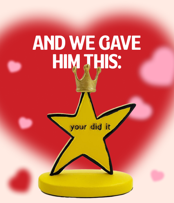 And we gave him this: you did it! 