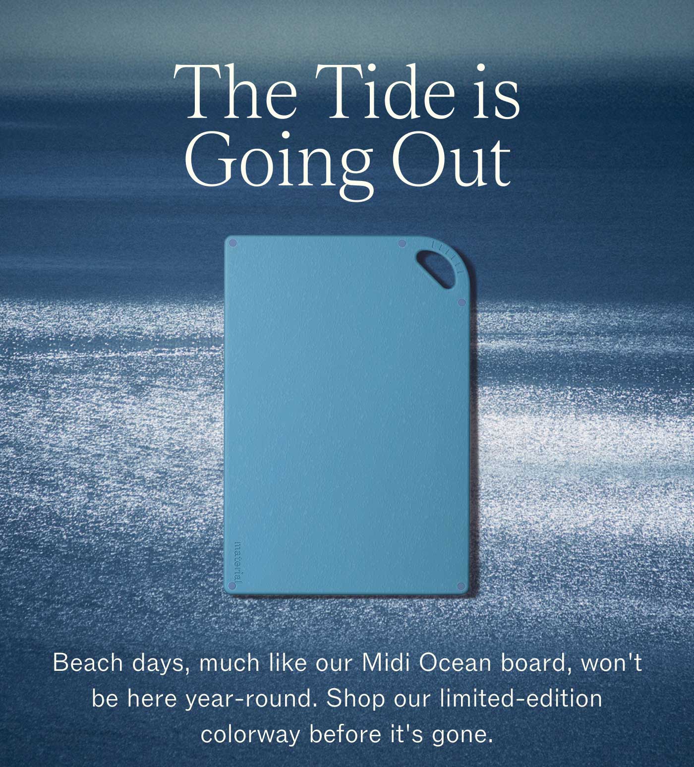The Tide is Going Out  Beach days, much like our Midi Ocean board, won't be here year-round. Shop our limited-edition colorway before it's gone.