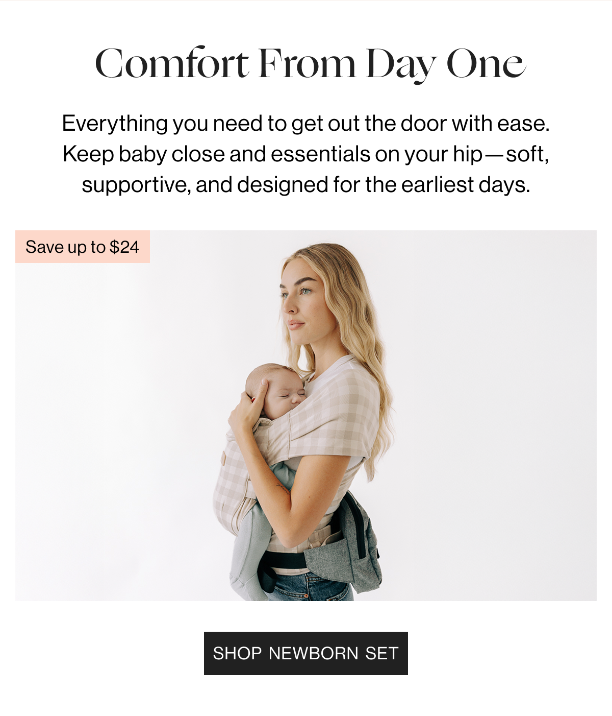 Comfort From Day One - Everything you need to get out the door with ease. Keep baby close and essentials on your hip—soft, supportive, and designed for the earliest days. SHOP NEWBORN SET