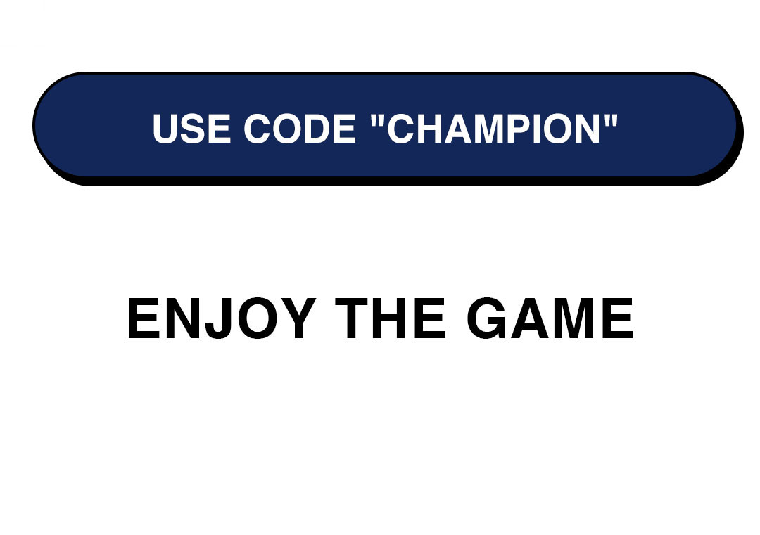 USE CODE "CHAMPION" ENJOY THE GAME
