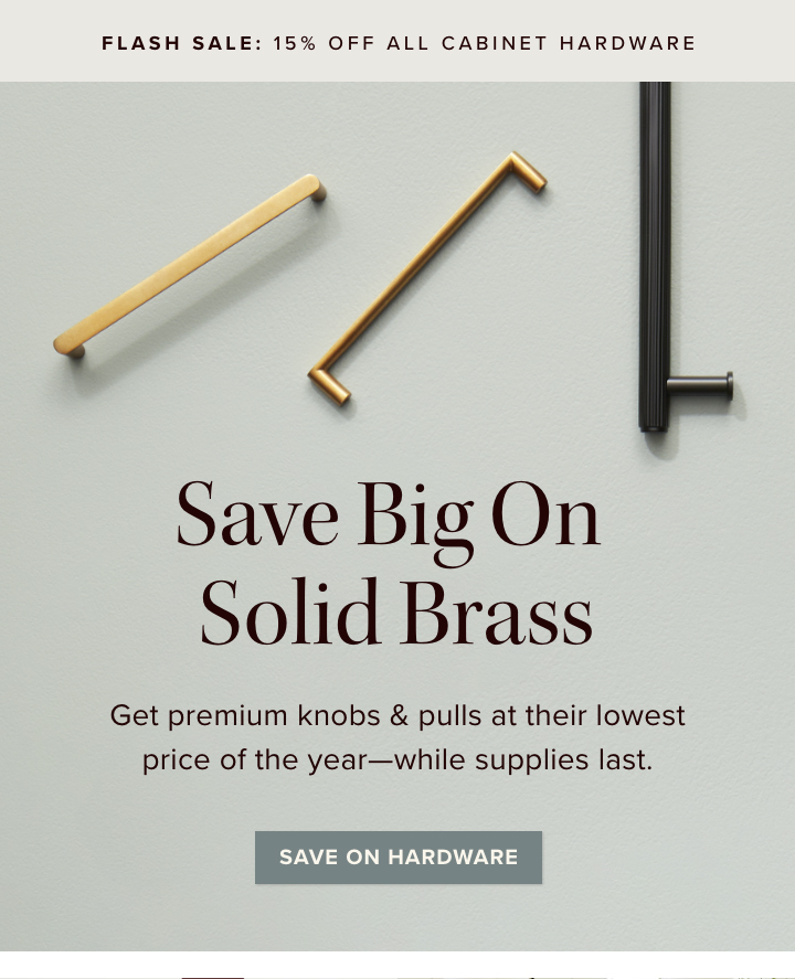 Flash Sale: 15% Off All Cabinet Hardware - Save Big on Solid Brass - Get premium knobs & pulls at their lowest price of the year—while supplies last. - Save on Hardware