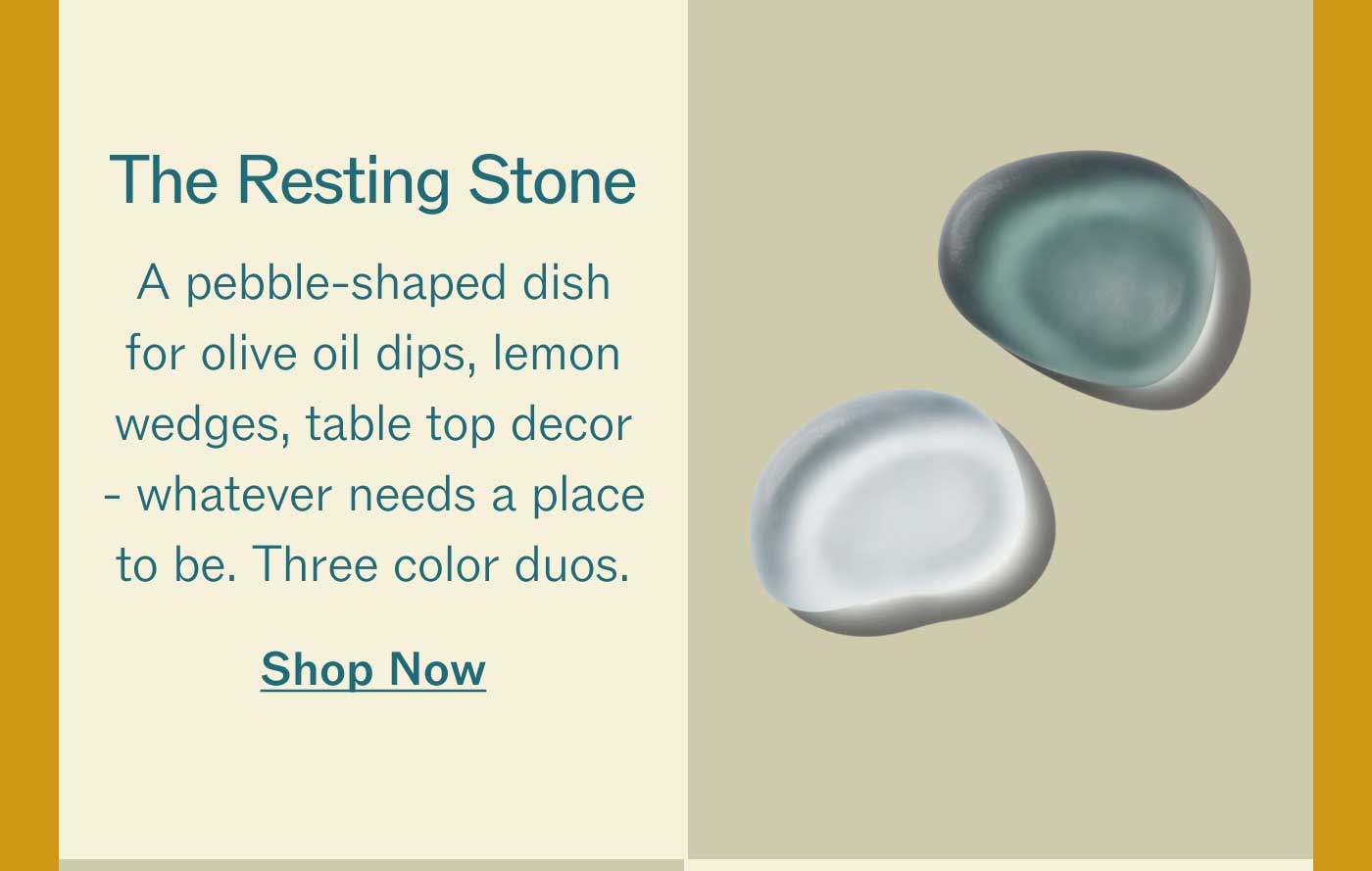 The Resting Stone A pebble-shaped dish for olive oil dips, lemon wedges, table top decor - whatever needs a place to be. Three color duos. Shop Now