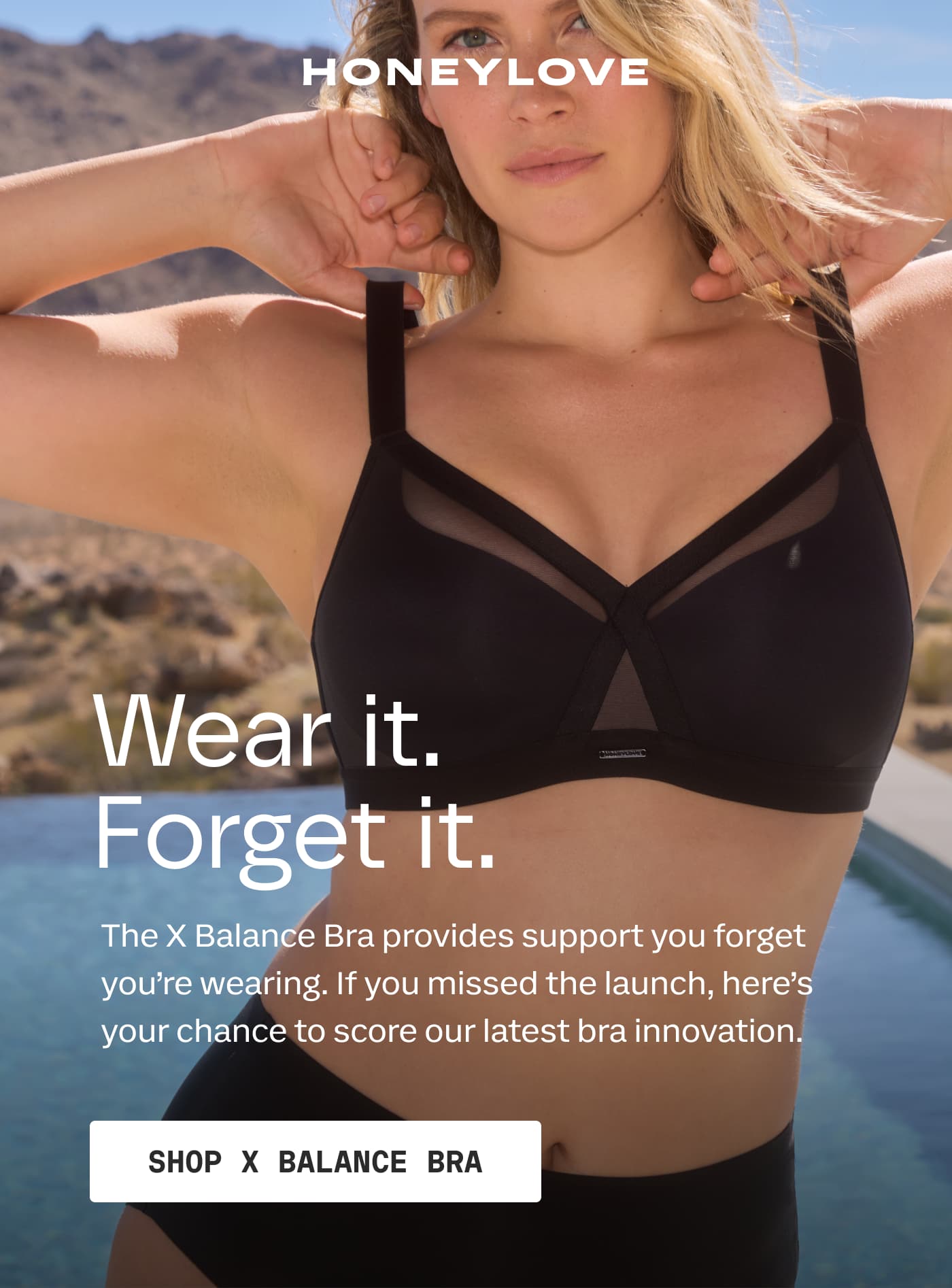 HONEYLOVE | Wear it. Forget it. | The X Balance Bra provides support you forget you're wearing. If you missed the launch, here's your chance to score our latest bra innovation. | SHOP X BALANCE BRA