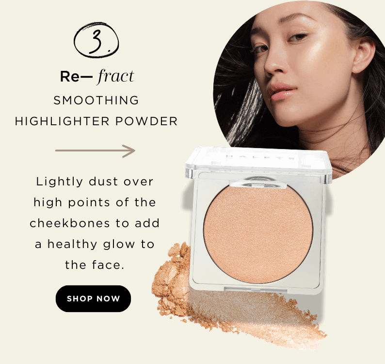 Lightly dust Re-fract Smoothing Highlighter Powder over high points of the cheekbones to add a healthy glow to the face.