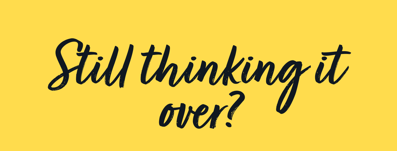 Still thinking it over?