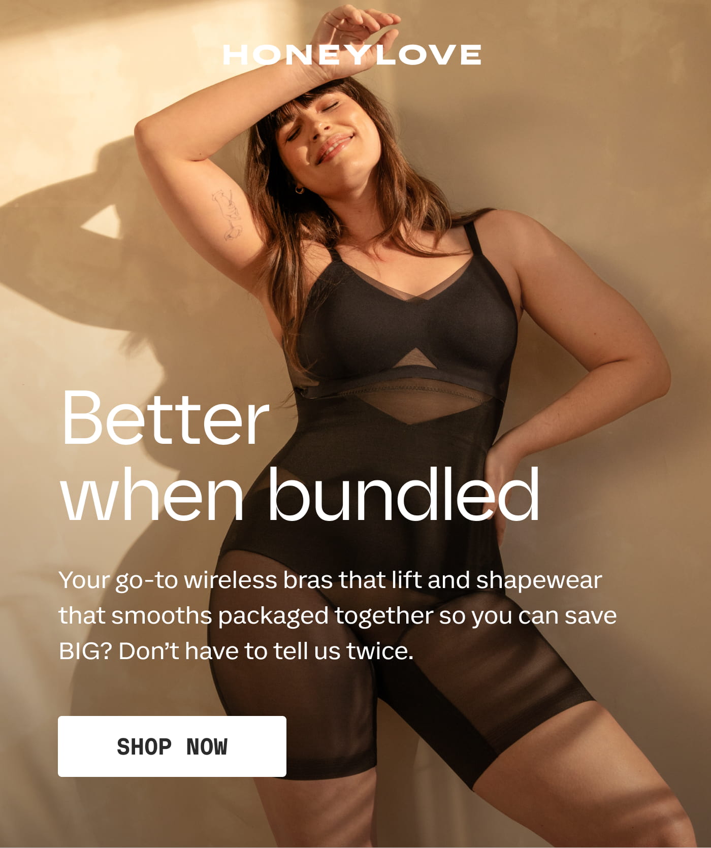 HONEYLOVE | Better when bundled | Your go-to wireless bras that lift and shapewear that smooths packaged together so you can save BIG? Don’t have to tell us twice. | SHOP NOW