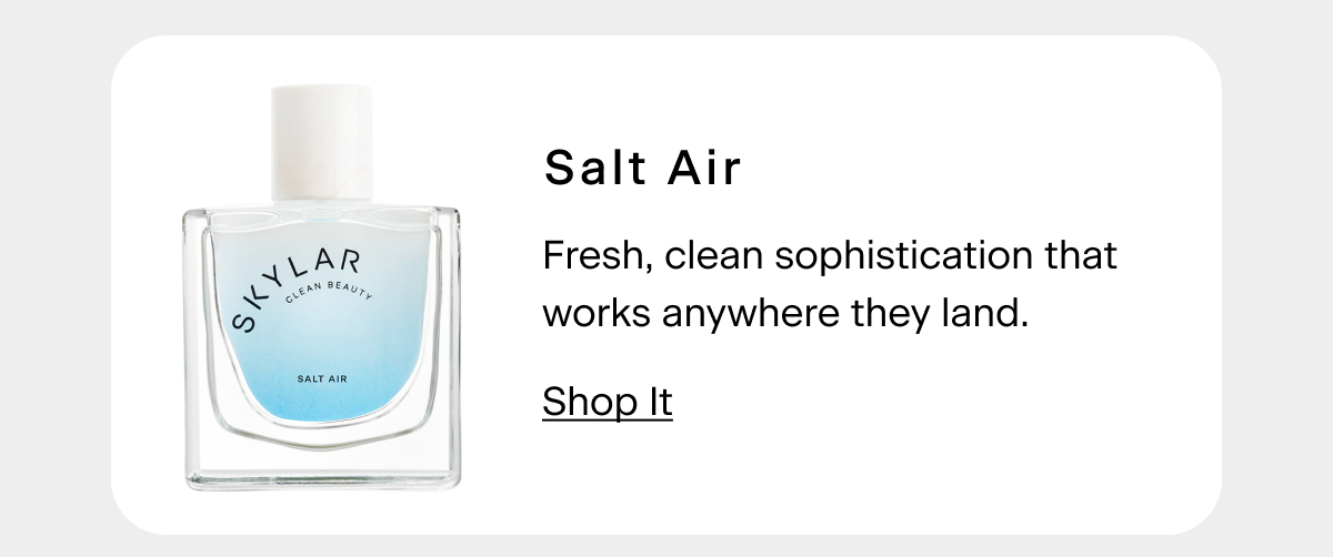 Salt Air - Fresh, clean sophistication that works anywhere they land