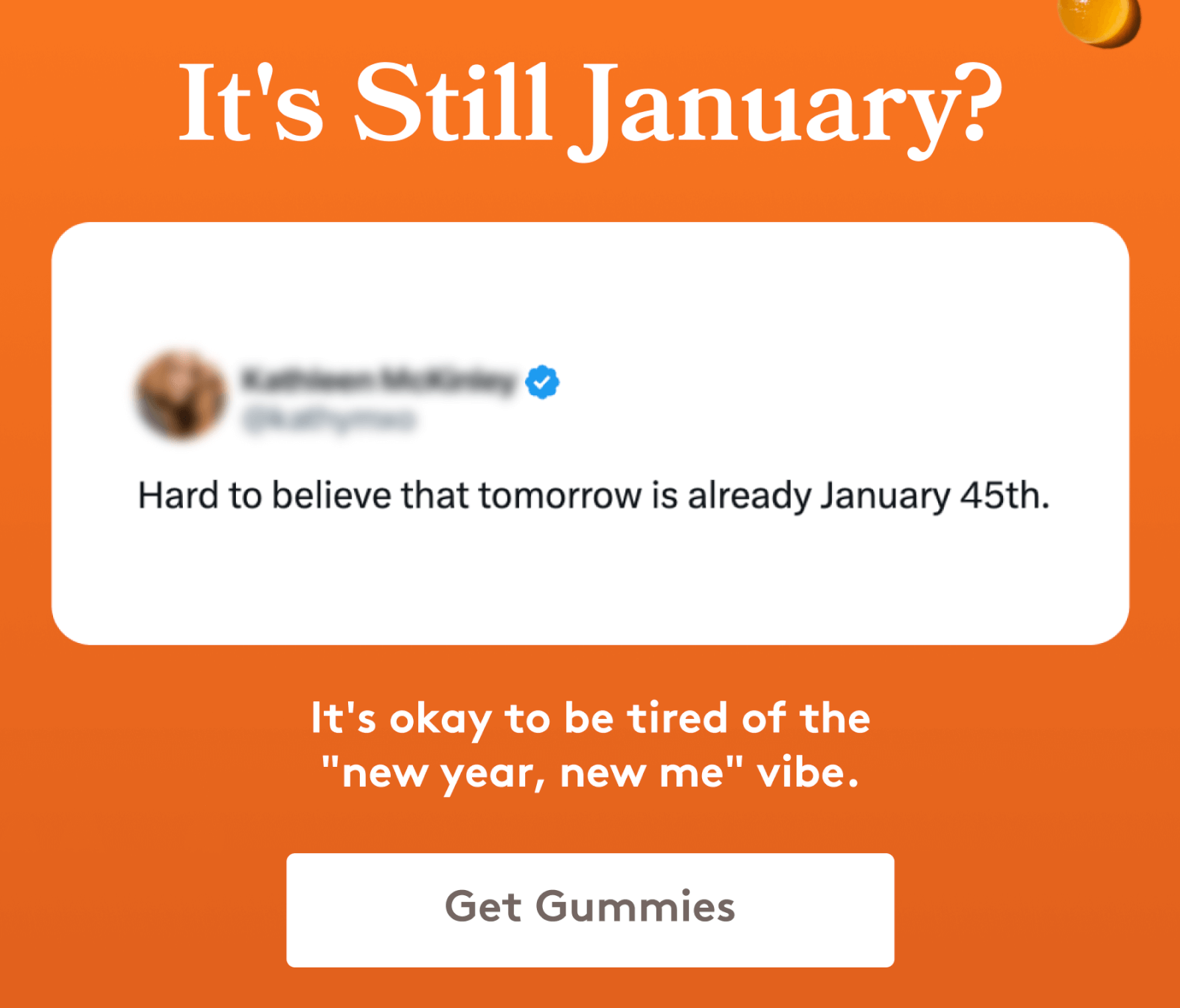 it's still january? it's okay to be tired of the "new year, new me" vibe. [get gummies]