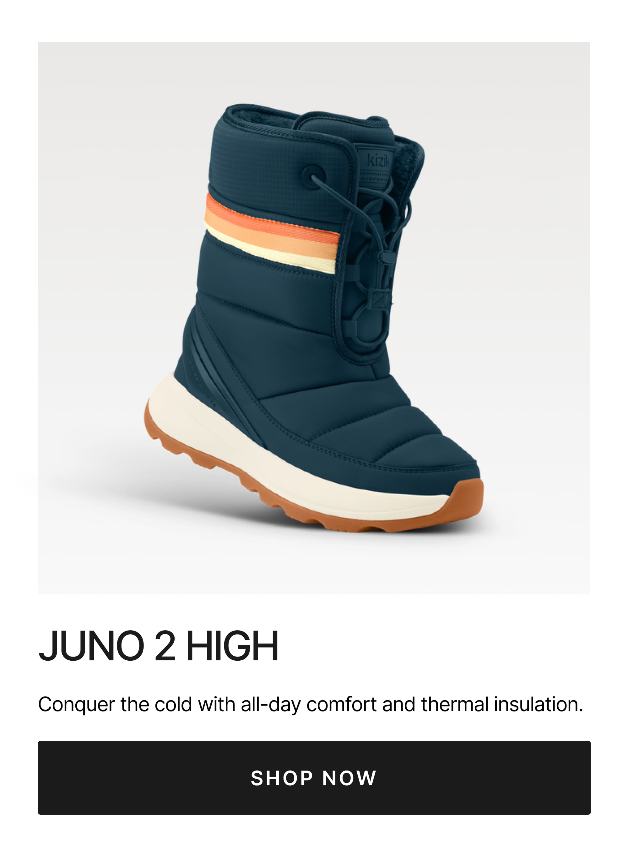 Juno 2 High. Conquer the cold with all-day comfort and thermal insulation. Shop now.