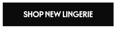 SHOP NEW LINGERIE
