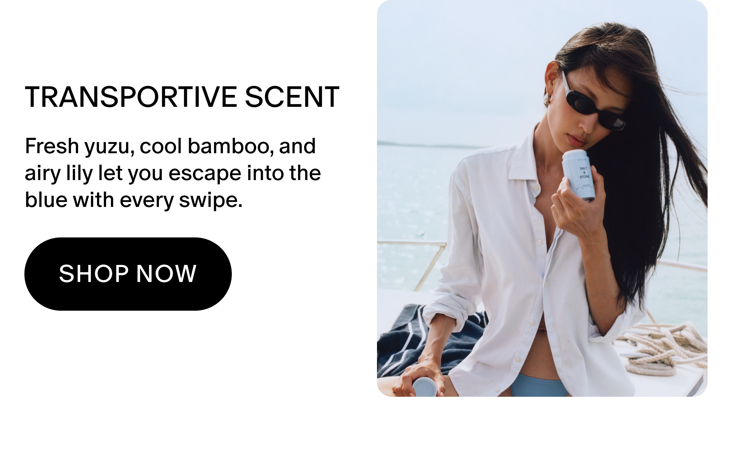 Fresh yuzu, cool bamboo, and airy lily let you escape into the blue with every swipe. 