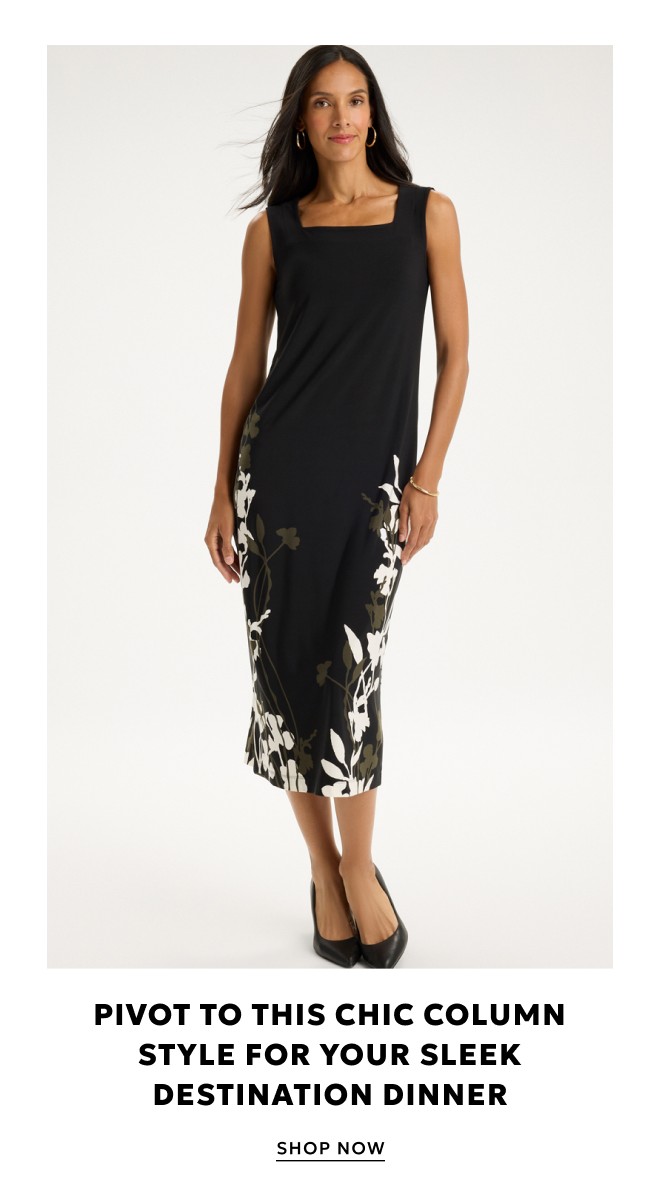 PIVOT TO THIS CHIC COLUMN STYLE FOR YOUR SLEEK DESTINATION DINNER. SHOP NOW.