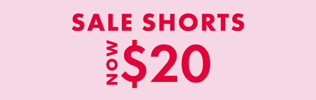 SALE SHORTS<br />NOW $20