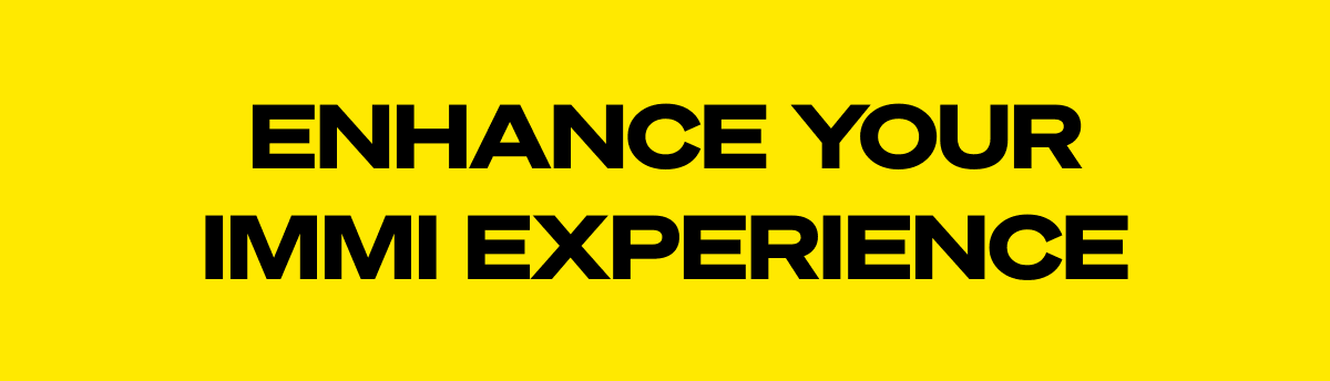  ENHANCE YOUR IMMI EXPERIENCE