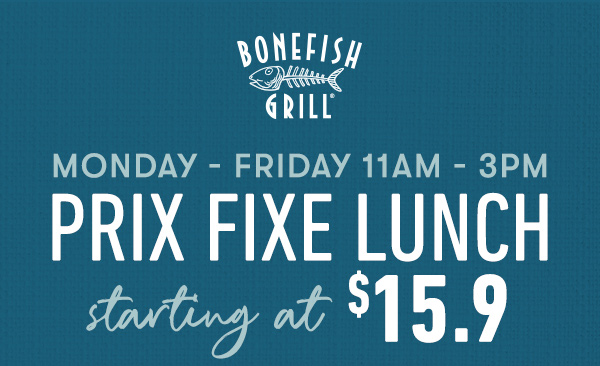 Monday-Friday 11AM-3PM - Prix Fixe Lunch starting at $15.9