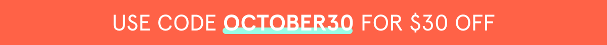 Use Code OCTOBER30 for $30 Off