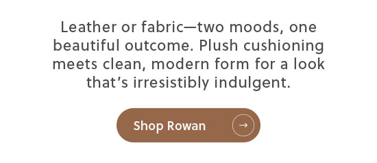 Choose from leather or fabric options - Shop Rowan