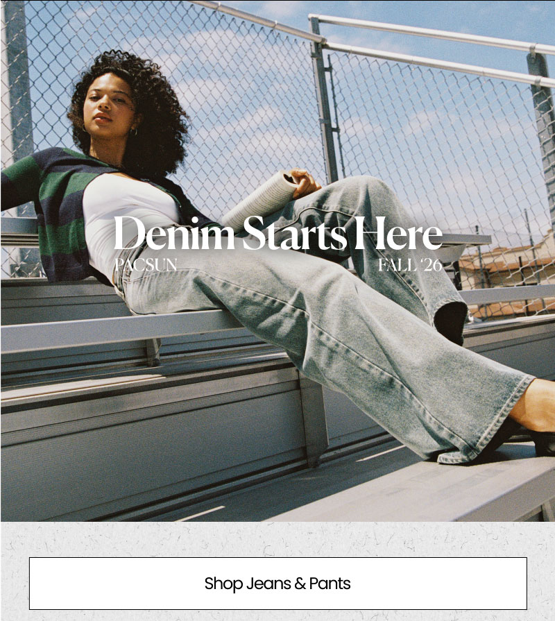 Denim Starts Here Pacsun Fall '26 Shop Jeans & Pants