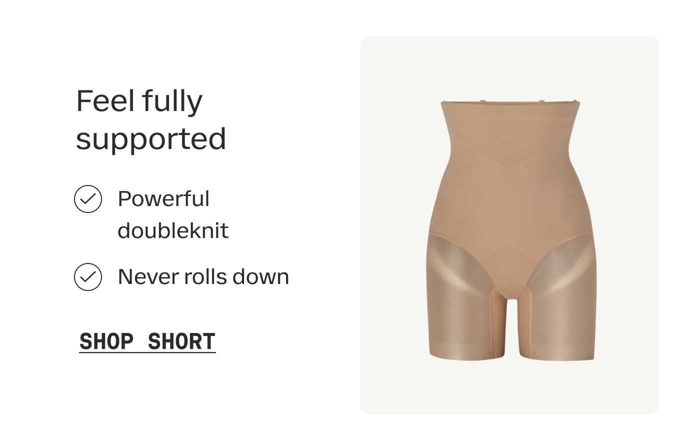 Feel fully supported | Powerful doubleknit | Never rolls down | SHOP SHORT
